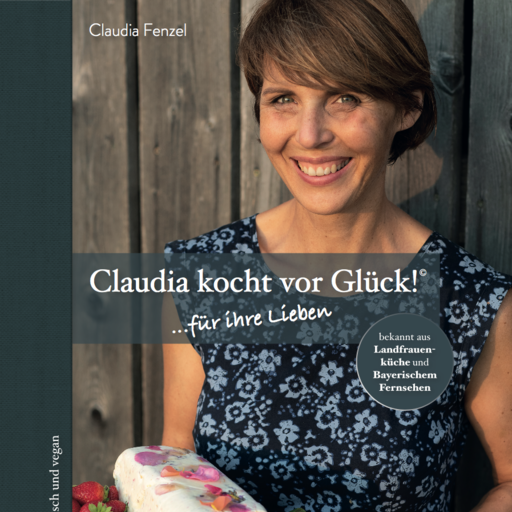 Das Kochbuch von Claudia Fenzel – "Claudia kocht vor Glück" | © Fenzel Claudia und Stefan